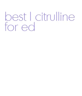 best l citrulline for ed