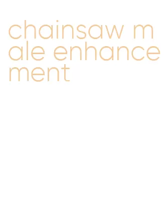 chainsaw male enhancement