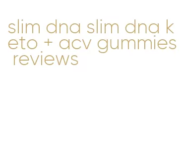 slim dna slim dna keto + acv gummies reviews