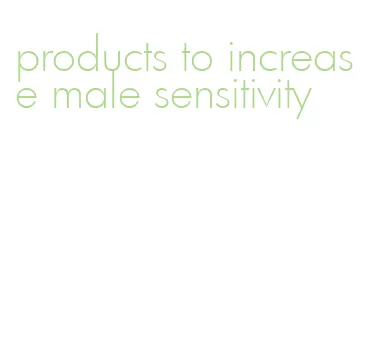 products to increase male sensitivity