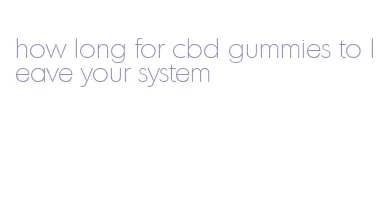 how long for cbd gummies to leave your system