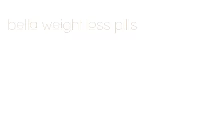 bella weight loss pills