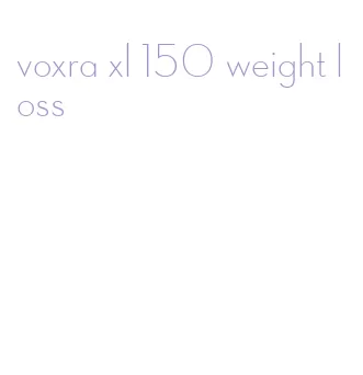 voxra xl 150 weight loss