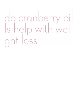 do cranberry pills help with weight loss