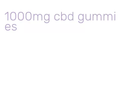 1000mg cbd gummies