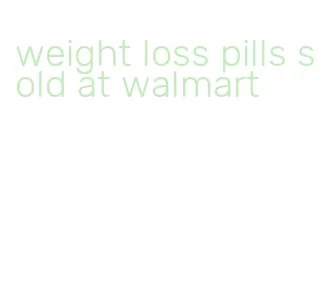 weight loss pills sold at walmart