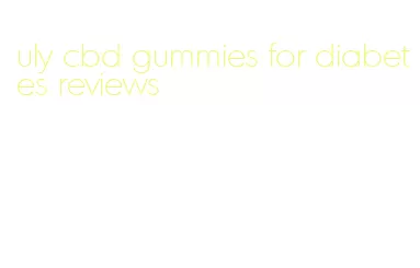 uly cbd gummies for diabetes reviews