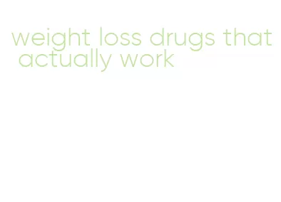 weight loss drugs that actually work