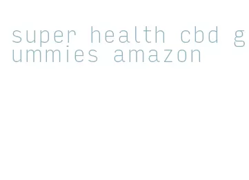 super health cbd gummies amazon