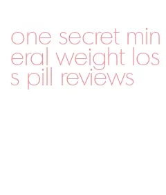 one secret mineral weight loss pill reviews