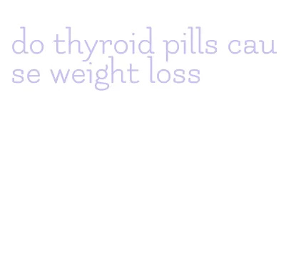 do thyroid pills cause weight loss