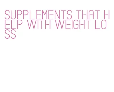 supplements that help with weight loss