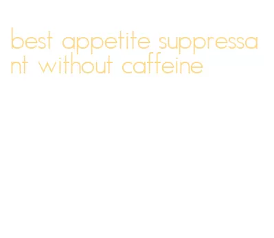 best appetite suppressant without caffeine