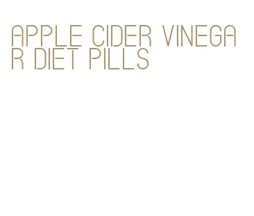 apple cider vinegar diet pills