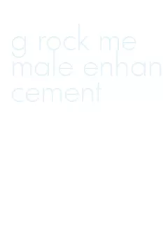 g rock me male enhancement