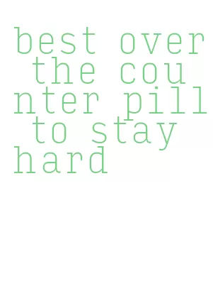 best over the counter pill to stay hard