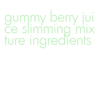 gummy berry juice slimming mixture ingredients