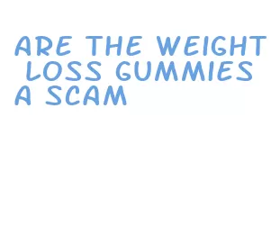 are the weight loss gummies a scam