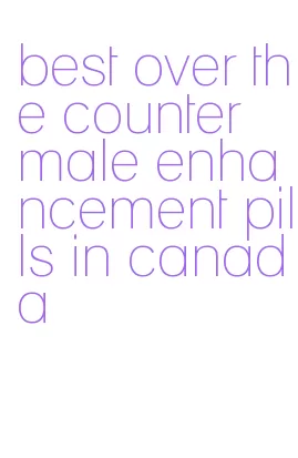 best over the counter male enhancement pills in canada