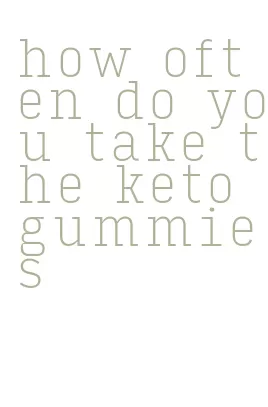 how often do you take the keto gummies