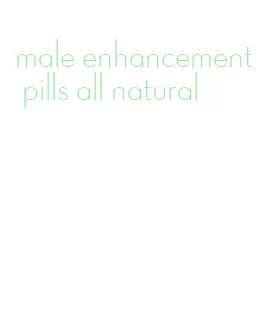 male enhancement pills all natural