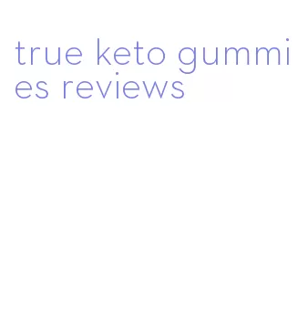 true keto gummies reviews