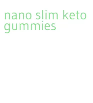 nano slim keto gummies