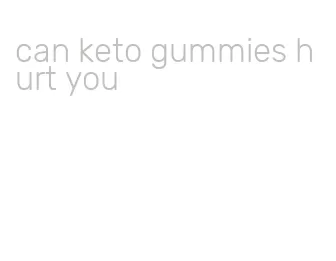 can keto gummies hurt you