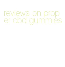 reviews on proper cbd gummies