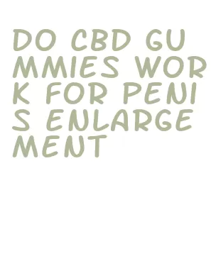 do cbd gummies work for penis enlargement