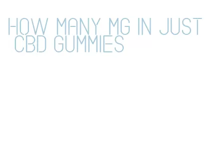 how many mg in just cbd gummies