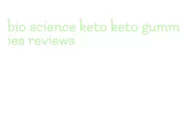 bio science keto keto gummies reviews