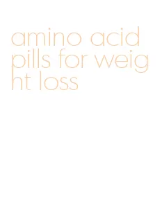 amino acid pills for weight loss