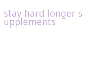 stay hard longer supplements