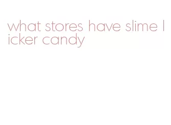 what stores have slime licker candy