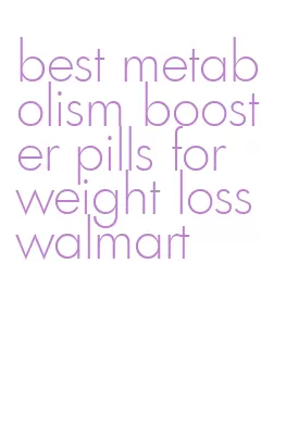 best metabolism booster pills for weight loss walmart