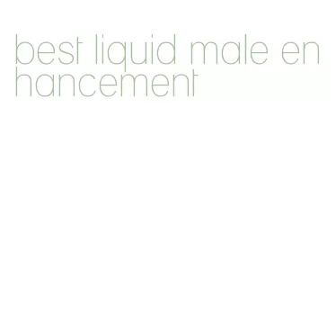 best liquid male enhancement