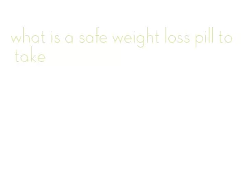 what is a safe weight loss pill to take