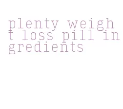 plenty weight loss pill ingredients