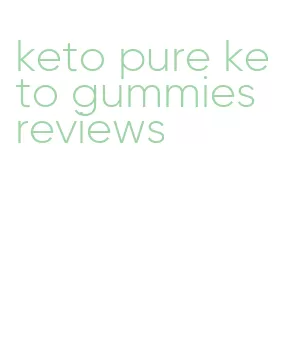 keto pure keto gummies reviews