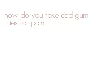 how do you take cbd gummies for pain