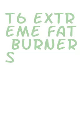 t6 extreme fat burners