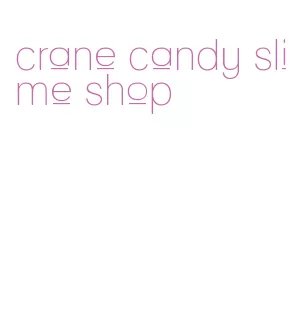 crane candy slime shop