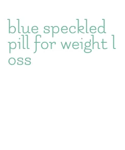 blue speckled pill for weight loss