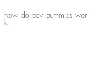 how do acv gummies work