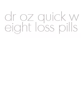 dr oz quick weight loss pills