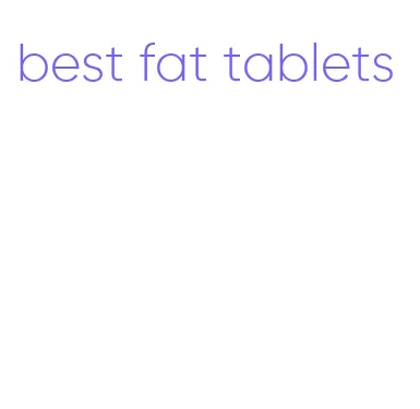 best fat tablets