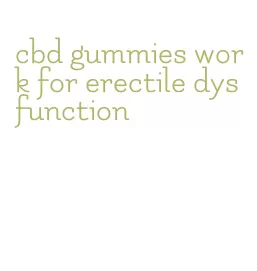 cbd gummies work for erectile dysfunction