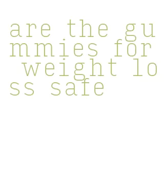 are the gummies for weight loss safe