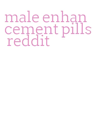 male enhancement pills reddit